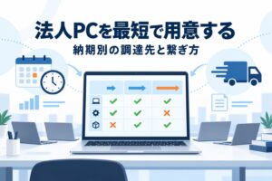 法人PCを最短で用意する｜納期別の調達先と繋ぎ方